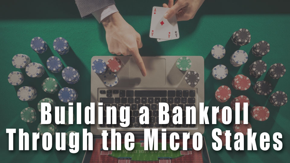 Khóa học Poker: Xây Dựng Ngân Sách Qua Các Ván Bài Mức Cược Nhỏ